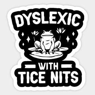 Dyslexic With Tice Nits Shirt - Frog Funny Sticker